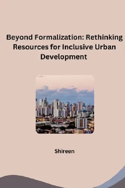 Beyond Formalization: Rethinking Resources for Inclusive Urban Development by Shireen