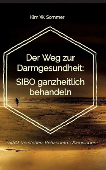 Der Weg zur Darmgesundheit: SIBO ganzheitlich behandeln: -SIBO: Verstehen, Behandeln, Überwinden- by Kim W. Sommer