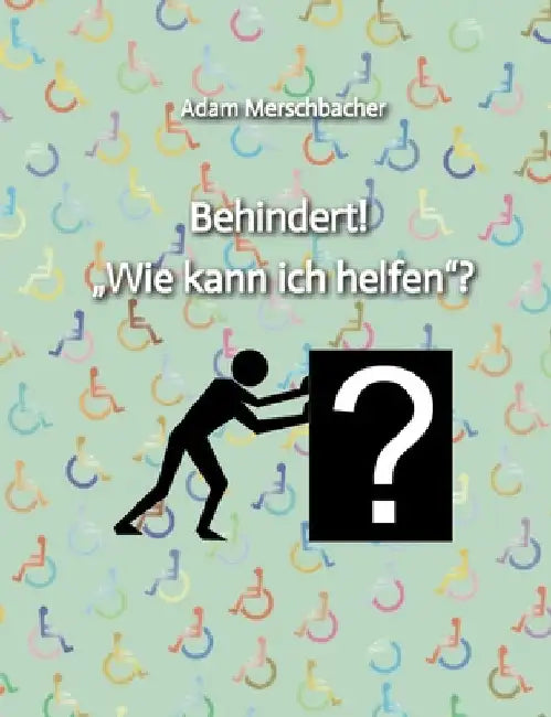 Behindert! "Wie kann ich helfen"?: 2. Auflage (2024) by Adam Merschbacher