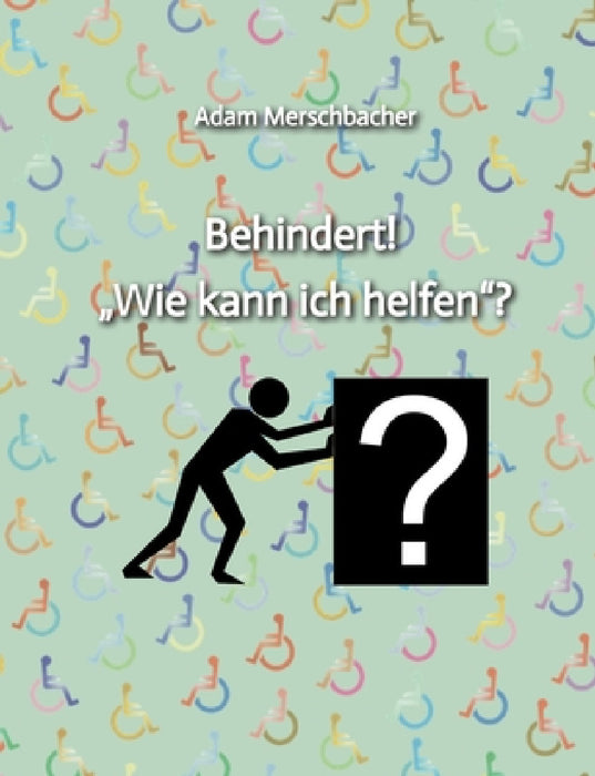 Behindert! "Wie kann ich helfen"?: 2. Auflage (2024) by Adam Merschbacher