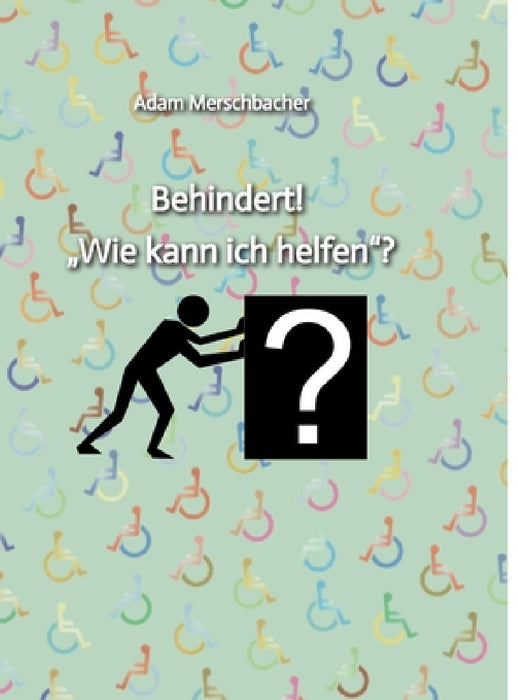 Behindert! "Wie kann ich helfen"?: 2. Auflage (2024) by Adam Merschbacher