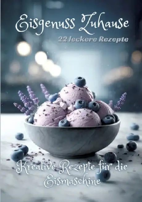 Eisgenuss Zuhause: Kreative Rezepte für die Eismaschine by Diana Kluge