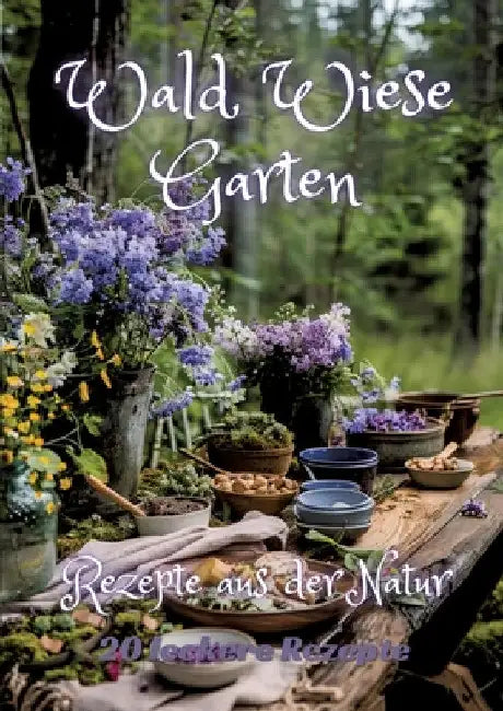 Wald Wiese Garten: Rezepte aus der Natur by Diana Kluge