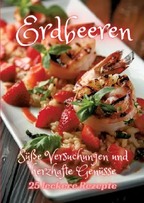Erdbeeren: Süße Versuchungen und herzhafte Genüsse by Diana Kluge