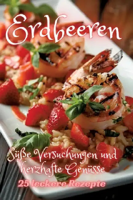 Erdbeeren: Süße Versuchungen und herzhafte Genüsse by Diana Kluge