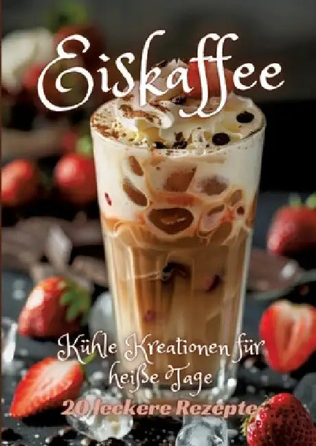 Eiskaffee: Kühle Kreationen für heiße Tage by Diana Kluge