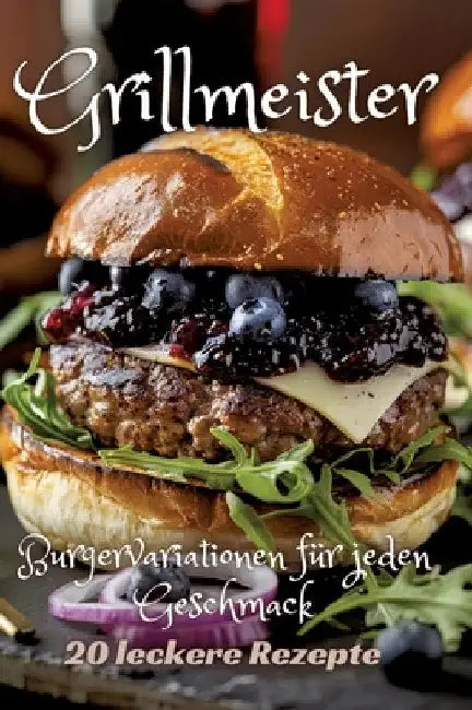Grillmeister: Burgervariationen für jeden Geschmack by Diana Kluge