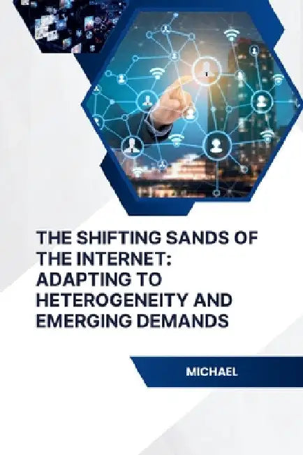 The Shifting Sands of the Internet: Adapting to Heterogeneity and Emerging Demands by Michael