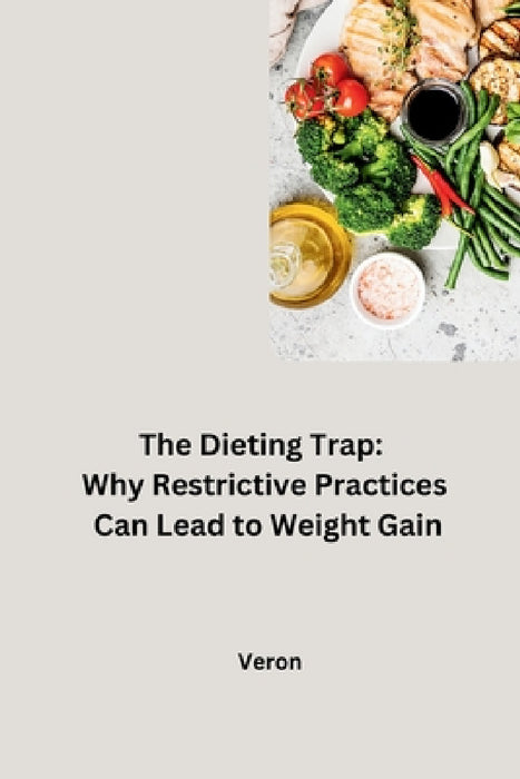 The Dieting Trap: Why Restrictive Practices Can Lead to Weight Gain by Veron