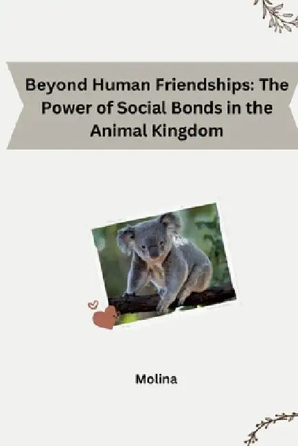 Beyond Human Friendships: The Power of Social Bonds in the Animal Kingdom by Molina