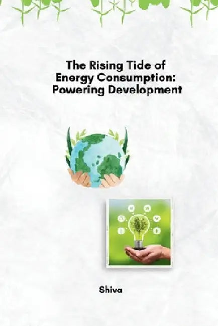 The Rising Tide of Energy Consumption: Powering Development by Shiva