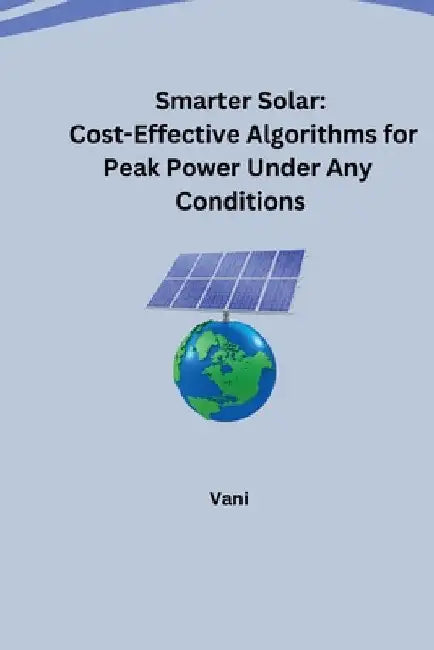 Smarter Solar: Cost-Effective Algorithms for Peak Power Under Any Conditions by Vani