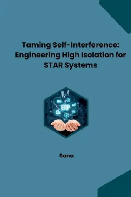 Taming Self-Interference: Engineering High Isolation for STAR Systems by Sana
