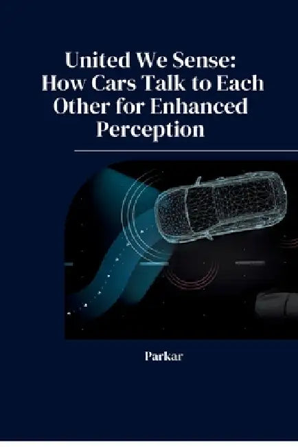 United We Sense: How Cars Talk to Each Other for Enhanced Perception by Parkar