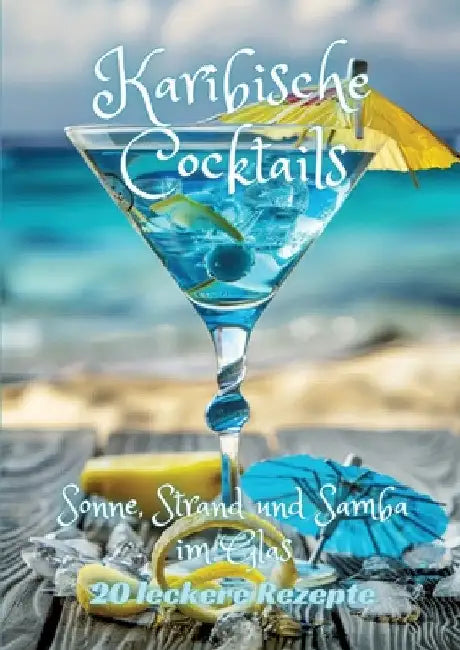 Karibische Cocktails: Sonne, Strand und Samba im Glas by Diana Kluge