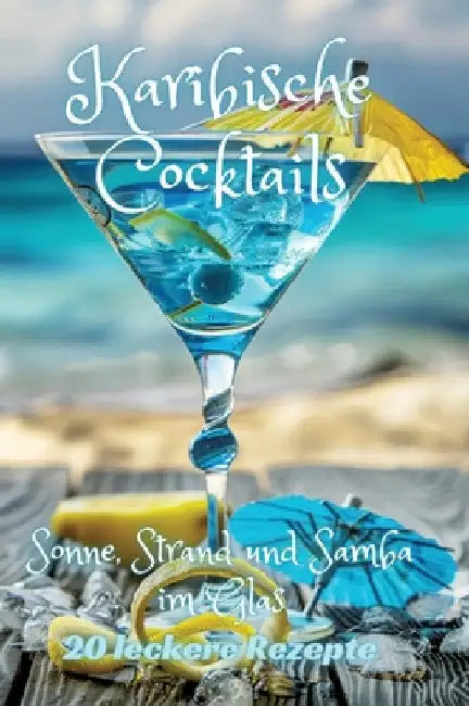 Karibische Cocktails: Sonne, Strand und Samba im Glas by Diana Kluge