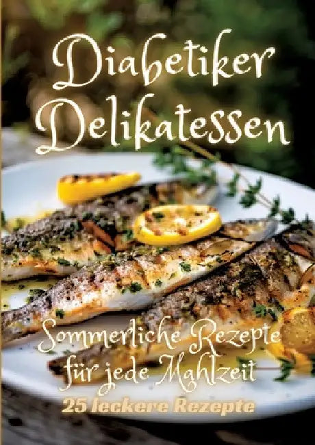 Diabetiker Delikatessen: Sommerliche Rezepte für jede Mahlzeit by Diana Kluge