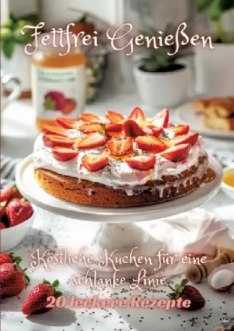 Fettfrei Genießen: Köstliche Kuchen für eine schlanke Linie by Diana Kluge