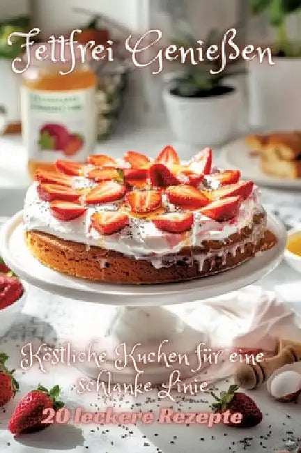 Fettfrei Genießen: Köstliche Kuchen für eine schlanke Linie by Diana Kluge