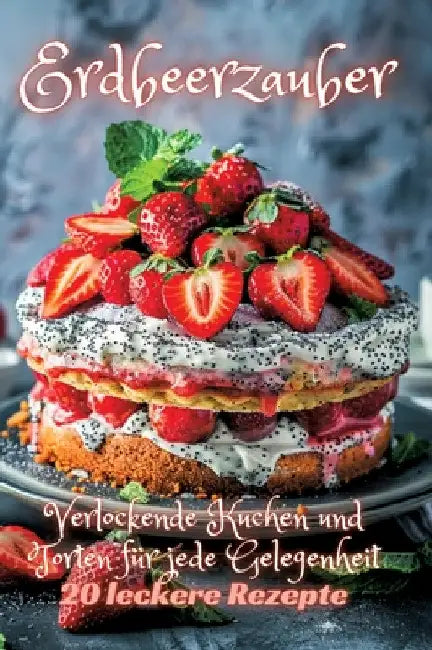 Erdbeerzauber: Verlockende Kuchen und Torten für jede Gelegenheit by Diana Kluge