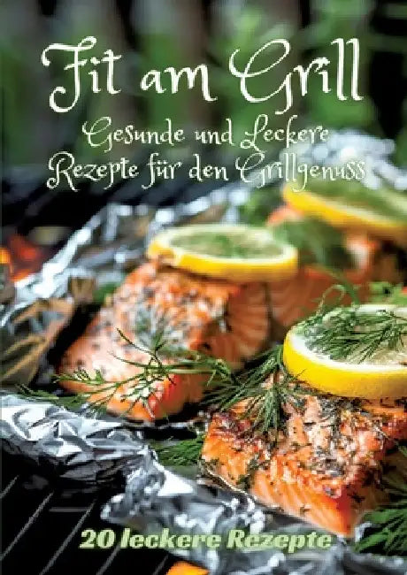 Fit am Grill: Gesunde und Leckere Rezepte für den Grillgenuss by Diana Kluge