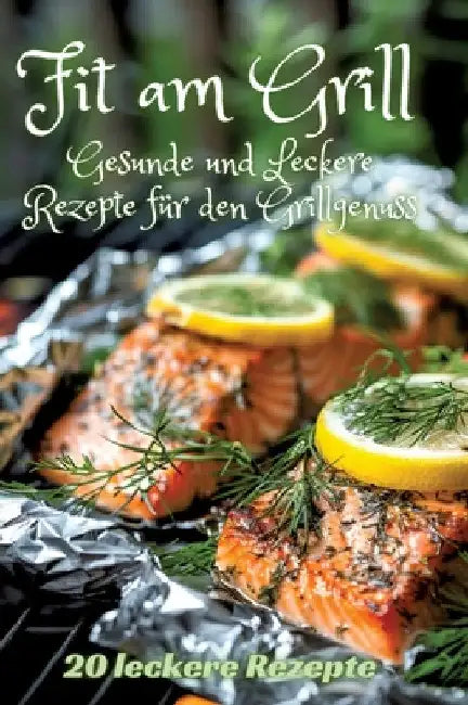 Fit am Grill: Gesunde und Leckere Rezepte für den Grillgenuss by Diana Kluge
