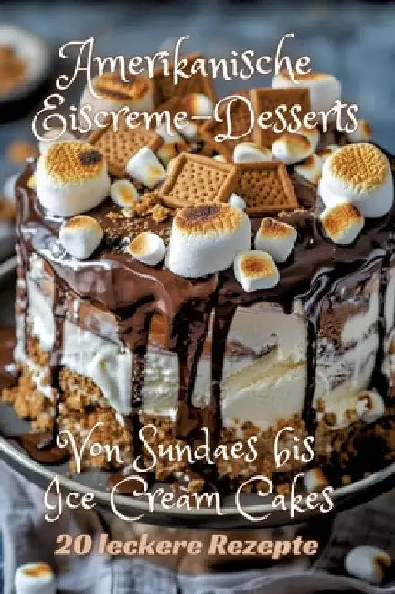 Amerikanische Eiscreme-Desserts: Von Sundaes bis Ice Cream Cakes by Diana Kluge