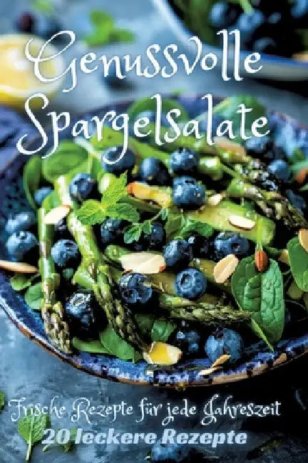 Genussvolle Spargelsalate: Frische Rezepte für jede Jahreszeit by Diana Kluge