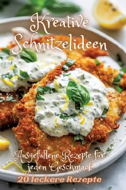 Kreative Schnitzelideen: Ausgefallene Rezepte für jeden Geschmack by Diana Kluge
