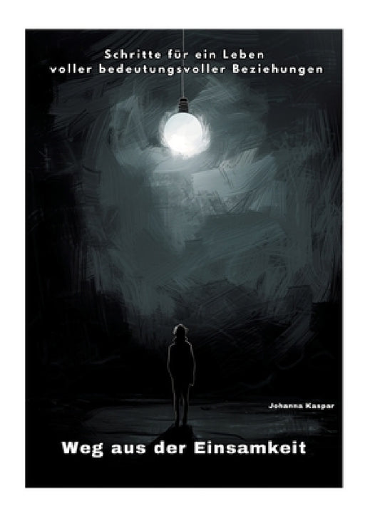 Weg aus der Einsamkeit: Schritte für ein Leben voller bedeutungsvoller Beziehungen by Johanna Kaspar