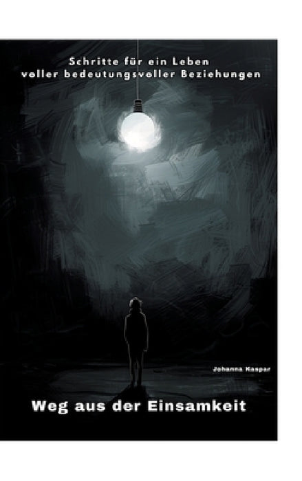 Weg aus der Einsamkeit: Schritte für ein Leben voller bedeutungsvoller Beziehungen by Johanna Kaspar