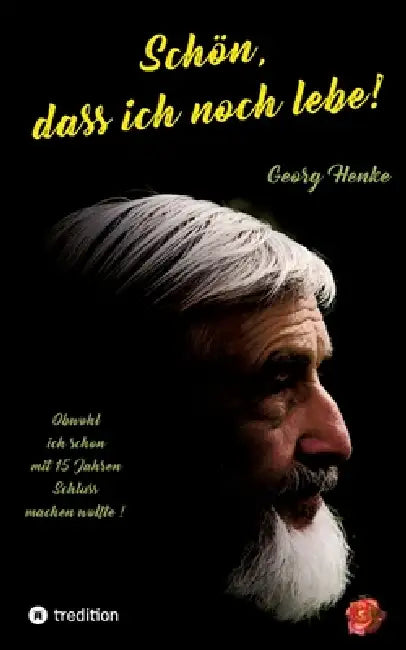Schön, dass ich noch lebe!: Obwohl ich mit 15 Jahren Schluss machen wollte! by Georg Henke