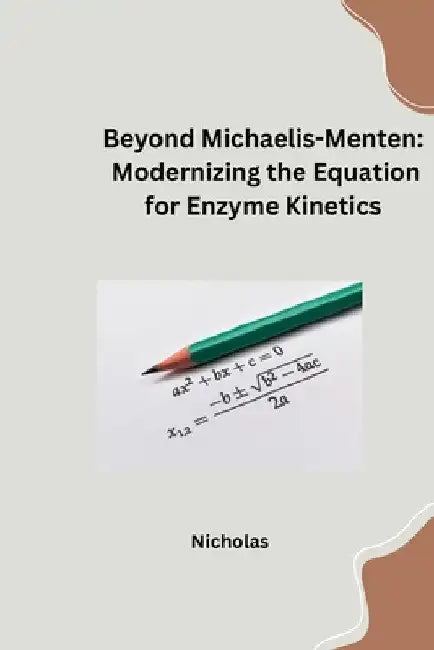 Beyond Michaelis-Menten: Modernizing the Equation for Enzyme Kinetics by Nicholas