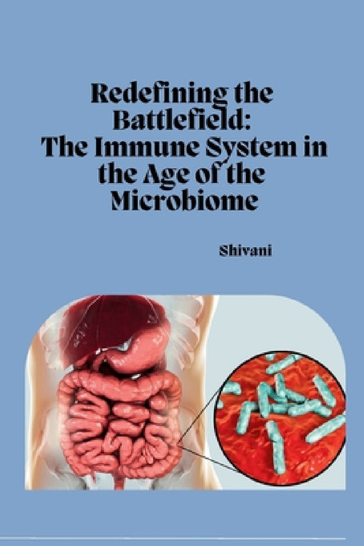 Redefining the Battlefield: The Immune System in the Age of the Microbiome by Shivani