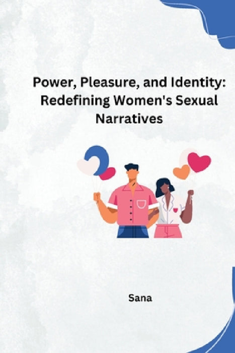Power, Pleasure, and Identity: Redefining Women's Sexual Narratives by Sana