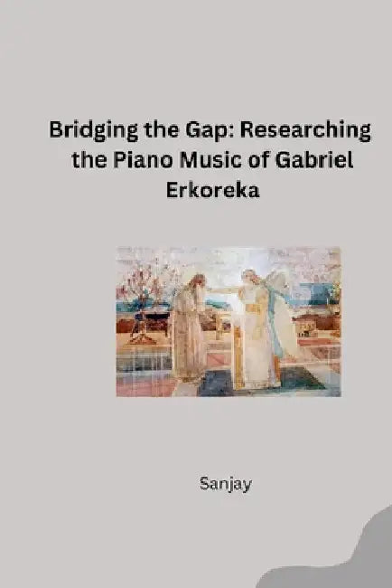 Bridging the Gap: Researching the Piano Music of Gabriel Erkoreka by Sanjay