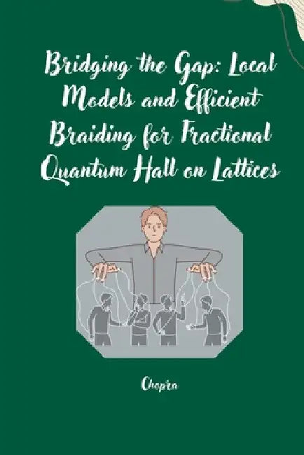 Bridging the Gap: Local Models and Efficient Braiding for Fractional Quantum Hall on Lattices by Chopra