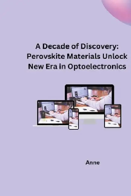 A Decade of Discovery: Perovskite Materials Unlock New Era in Optoelectronics by Anne