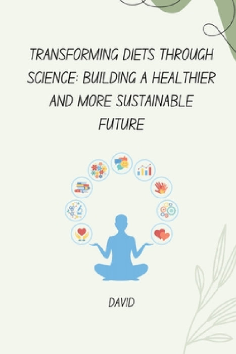 Transforming Diets Through Science: Building a Healthier and More Sustainable Future by David