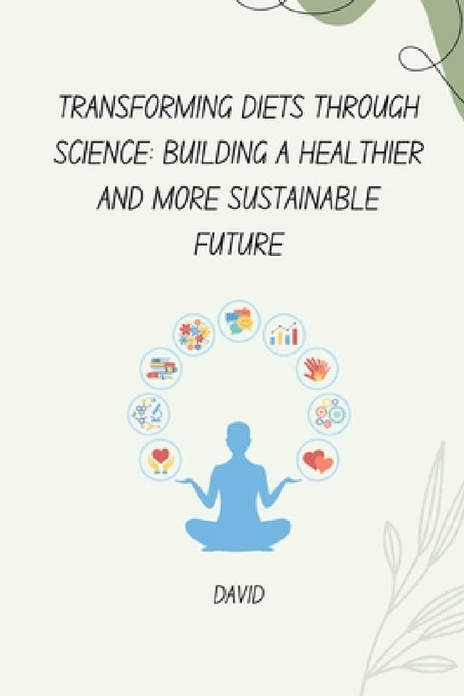 Transforming Diets Through Science: Building a Healthier and More Sustainable Future by David