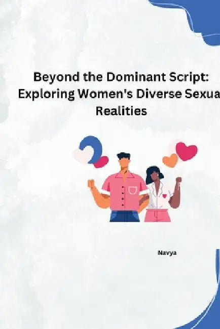 Beyond the Dominant Script: Exploring Women's Diverse Sexual Realities by Navya