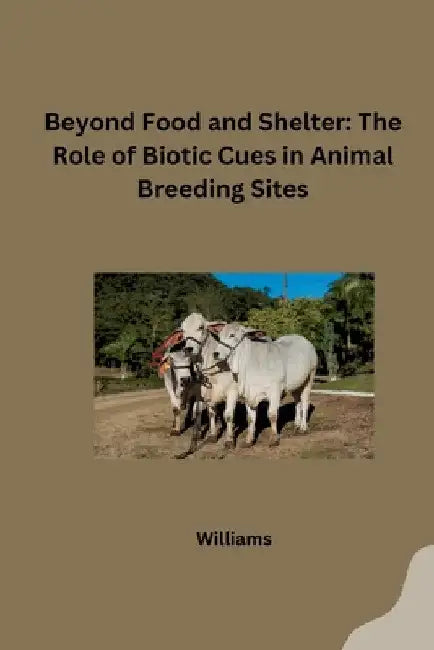 Beyond Food and Shelter: The Role of Biotic Cues in Animal Breeding Sites by Williams