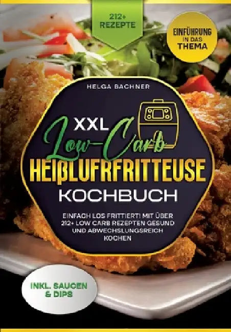 XXL Low-Carb Heißlufrfritteuse Kochbuch: Einfach los frittiert! Mit über 212+ Low Carb Rezepten gesund und abwechslungsreich kochen by Agnes Karl