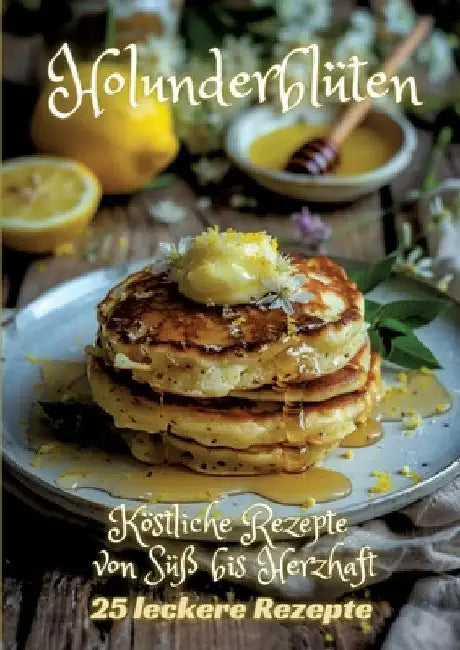 Holunderblüten: Köstliche Rezepte von Süß bis Herzhaft by Diana Kluge
