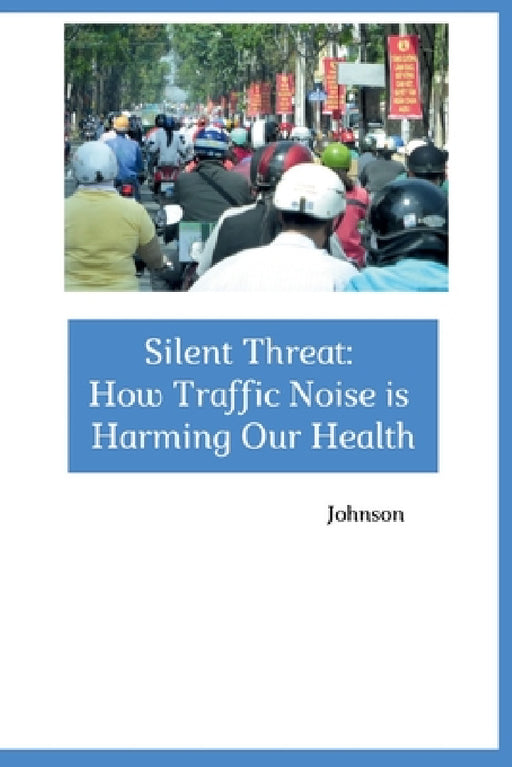 Silent Threat: How Traffic Noise is Harming Our Health by Johnson