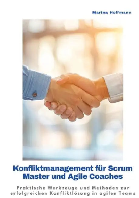 Konfliktmanagement für Scrum Master und Agile Coaches: Praktische Werkzeuge und Methoden zur erfolgreichen Konfliktlösung in agilen Teams by Martina Hoffmann