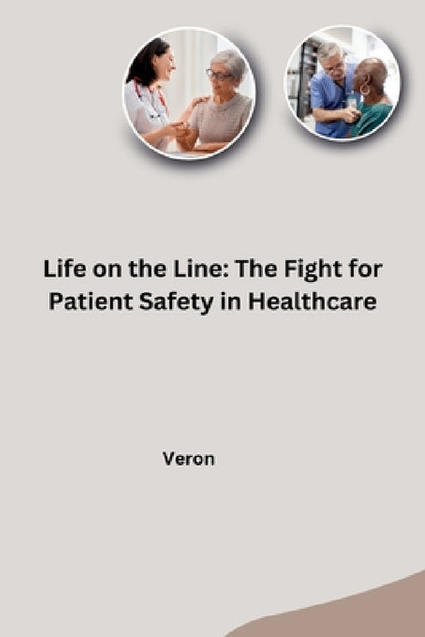 Life on the Line: The Fight for Patient Safety in Healthcare by Veron