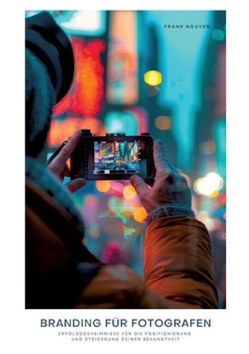 Branding für Fotografen: Erfolgsgeheimnisse für die Positionierung und Steigerung deiner Bekanntheit by Frank Nguyen