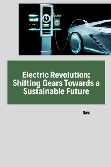 Electric Revolution: Shifting Gears Towards a Sustainable Future by Ravi