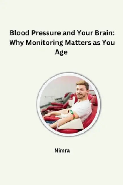 Blood Pressure and Your Brain: Why Monitoring Matters as You Age by Nimra